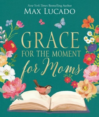 Grace for the Moment for Moms: Inspirational Thoughts of Encouragement and Appreciation for Moms (A 50-Day Devotional) by Max Lucado