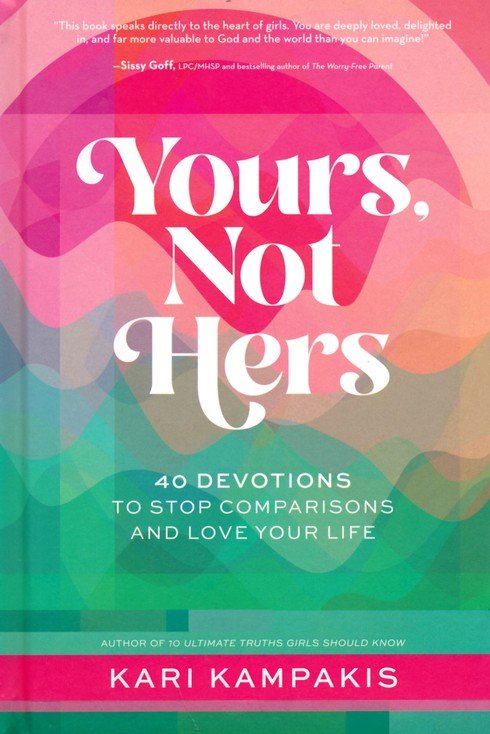 Yours, Not Hers: 40 Devotions to Stop Comparisons and Love Your Life by Kari Kampakis