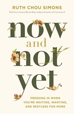 Now and Not Yet: Pressing In When You're Waiting, Wanting, and Restless for More by Ruth Chou Simons