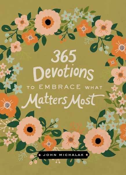 365 Devotions to Embrace What Matters Most by John Michalak